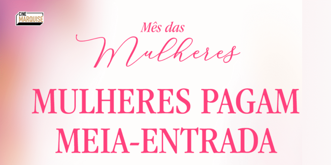 Cine Marquise Ultravisão realiza promoção especial para mulheres durante o mês de março