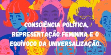 Consciência política, representação feminina e o equívoco da universalização
